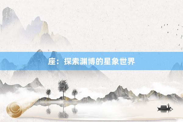 座：探索渊博的星象世界